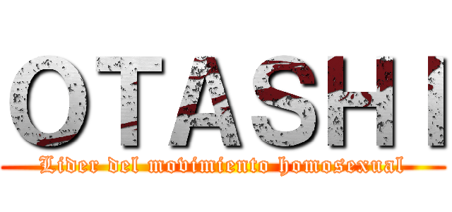 ＯＴＡＳＨＩ (Lider del movimiento homosexual)