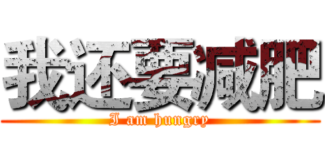 我还要减肥 (I am hungry)