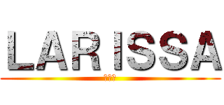 ＬＡＲＩＳＳＡ (拉里薩)