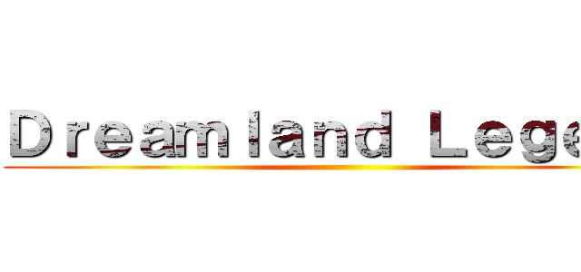 Ｄｒｅａｍｌａｎｄ Ｌｅｇｅｎｄ ()