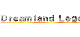 Ｄｒｅａｍｌａｎｄ Ｌｅｇｅｎｄ ()