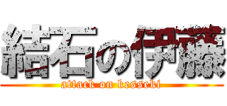 結石の伊藤 (attack on kesseki)