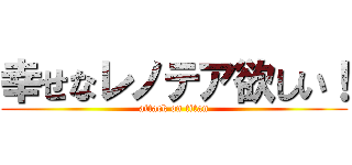 幸せなレノテア欲しい！ (attack on titan)