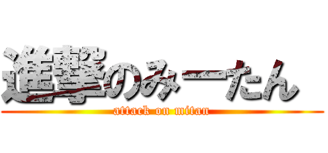 進撃のみーたん  (attack on mitan)