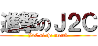 進撃のＪ２Ｃ (J2C of the attack)