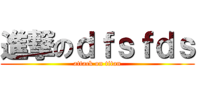 進撃のｄｆｓｆｄｓ (attack on titan)