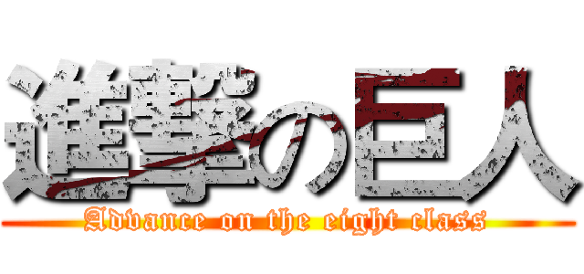 進撃の巨人 (Advance on the eight class)