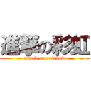 進撃の彩虹 (attack on rainbow)