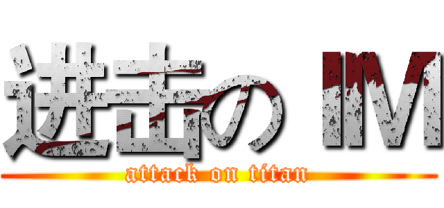 进击のＩＭ (attack on titan)