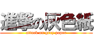 進撃の灰色紙 (attack on grey paper)