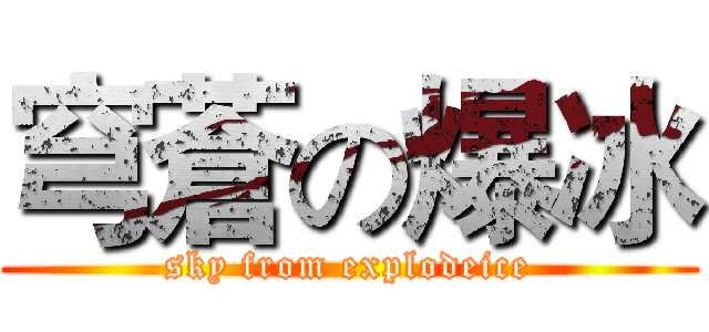穹蒼の爆冰 (sky from explodeice)