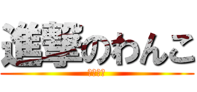 進撃のわんこ (吹雪学斗)