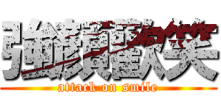 強顏歡笑 (attack on smile)