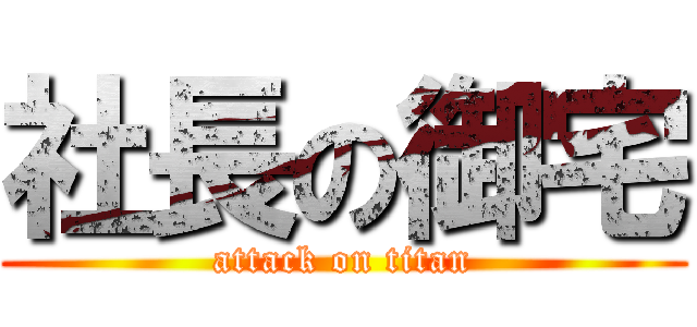 社長の御宅 (attack on titan)