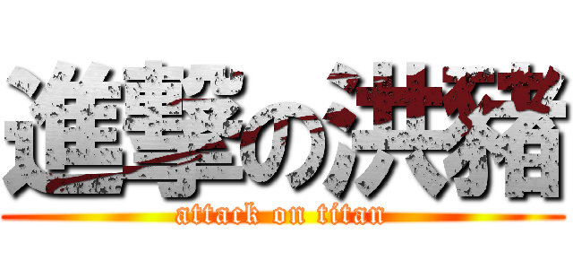 進撃の洪豬 (attack on titan)
