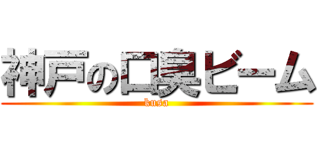 神戸の口臭ビーム (kusa)