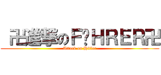  卍進撃のＦÜＨＲＥＲ卍 (Attack on Hitler)