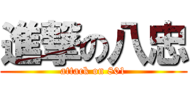 進撃の八忠 (attack on 801)