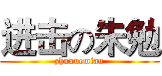 进击の朱勉 (zhuxuemian)