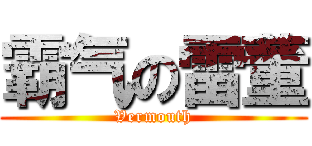 霸气の雷董 (Vermouth)