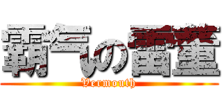 霸气の雷董 (Vermouth)