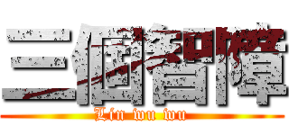 三個智障 (Lin wu wu)