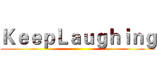 ＫｅｅｐＬａｕｇｈｉｎｇ ()