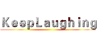 ＫｅｅｐＬａｕｇｈｉｎｇ ()