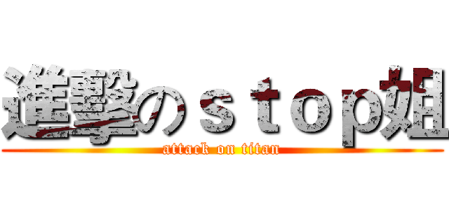 進擊のｓｔｏｐ姐 (attack on titan)
