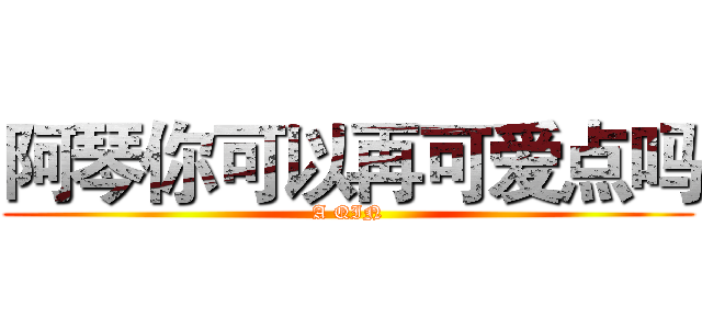 阿琴你可以再可爱点吗 (A QIN)