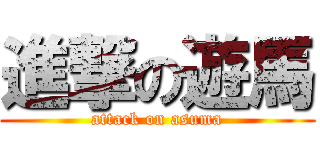 進撃の遊馬 (attack on asuma)