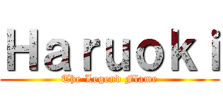 Ｈａｒｕｏｋｉ (The Legend Flame)