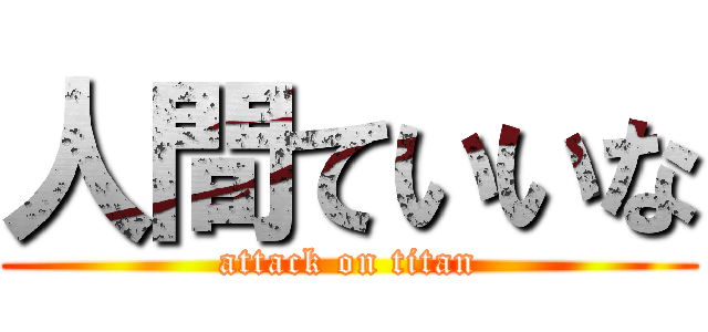 人間ていいな (attack on titan)