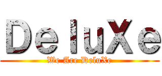 ＤｅｌｕＸｅ (We Are DeluXe)