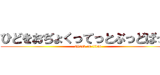 ひどをおぢょくってっとぶっどばっぞ (attack on titan)