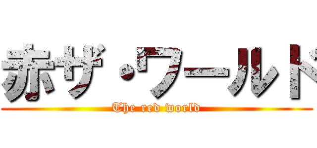 赤ザ・ワールド (The red world)