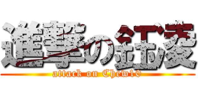 進撃の鈺凌 (attack on Chew10)