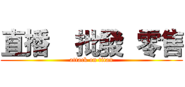 直播    批發  零售 (attack on titan)