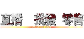 直播    批發  零售 (attack on titan)