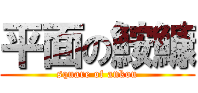 平面の鮟鱇 (square of ankou)