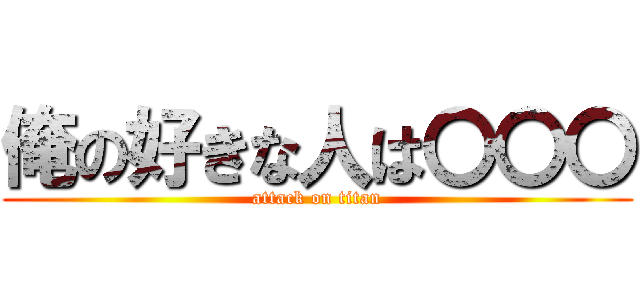 俺の好きな人は〇〇〇 (attack on titan)