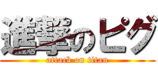 進撃のピグ (attack on titan)