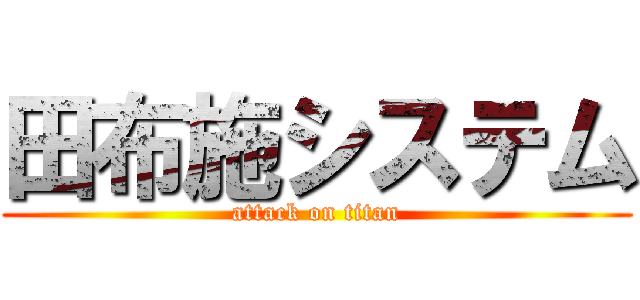 田布施システム (attack on titan)
