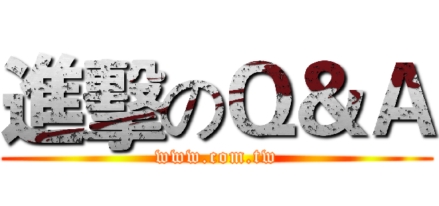 進擊のＱ＆Ａ (www.com.tw)