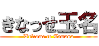 きなっせ玉名 (Welcome to Tamana)
