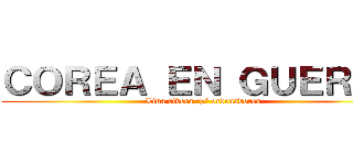 ＣＯＲＥＡ ＥＮ ＧＵＥＲＲＡ (Lina rivera :)/ ordenadores)