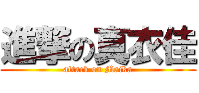 進撃の真衣佳 (attack on Maika)