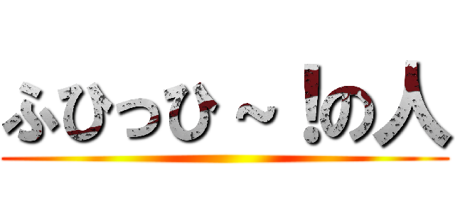 ふひっひ～！の人 ()