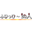 ふひっひ～！の人 ()
