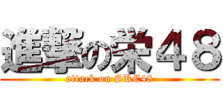進撃の栄４８ (attack on SKE48)